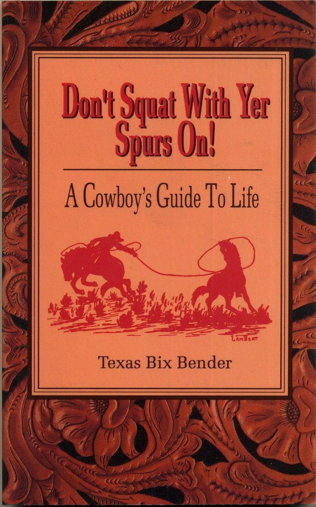 Don't Squat With Yer Spurs On! A Cowboy's Guide to Life (Bk.1)