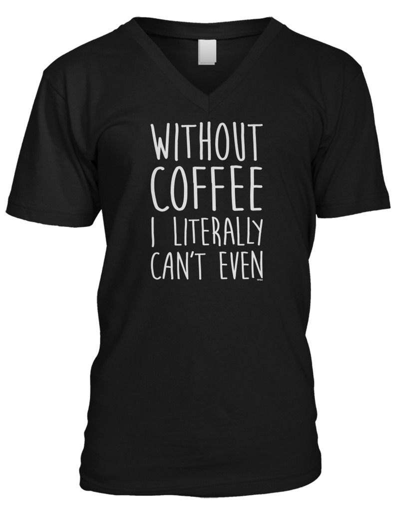 Without Coffee I Literally Cant Even Funny Sayings Addict Mens V Neck T Shirt Ebay